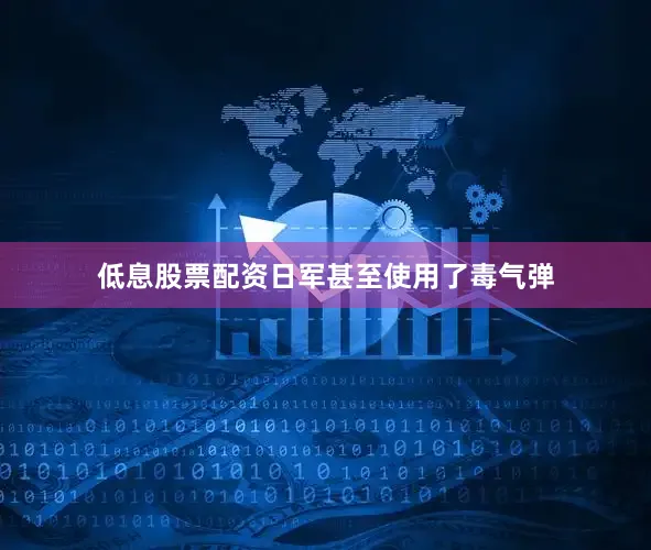 低息股票配资日军甚至使用了毒气弹