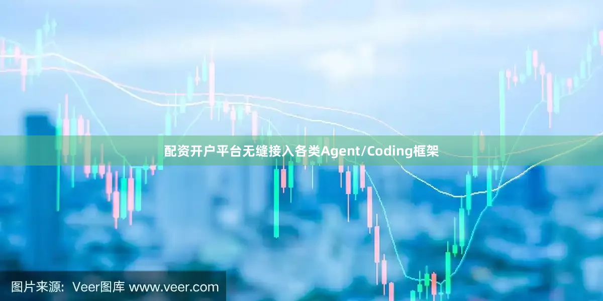 配资开户平台无缝接入各类Agent/Coding框架