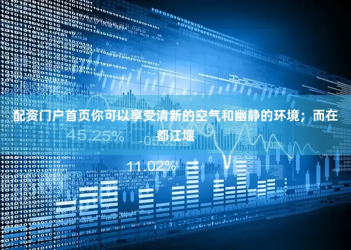 配资门户首页你可以享受清新的空气和幽静的环境；而在都江堰