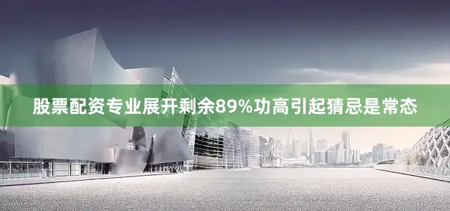 股票配资专业展开剩余89%功高引起猜忌是常态