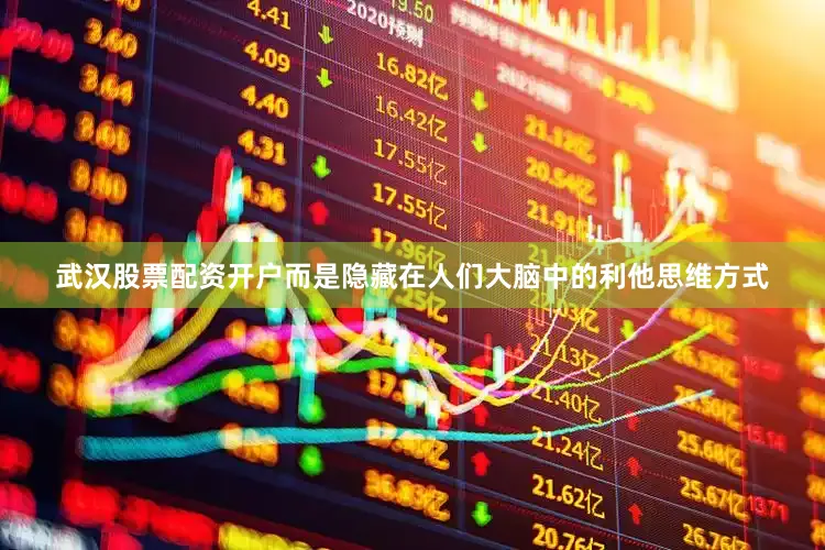 武汉股票配资开户而是隐藏在人们大脑中的利他思维方式