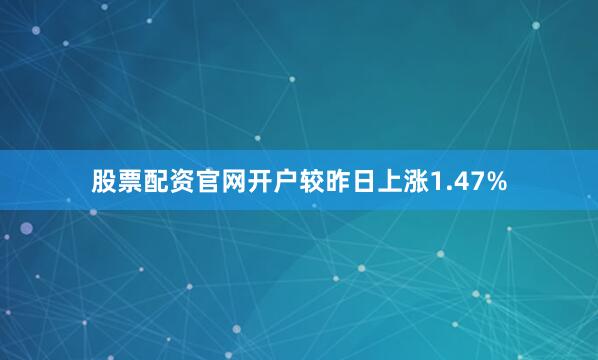 股票配资官网开户较昨日上涨1.47%