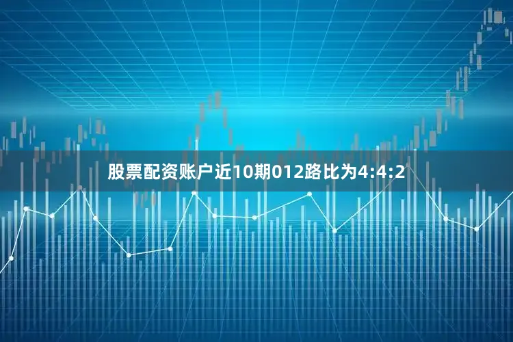 股票配资账户近10期012路比为4:4:2