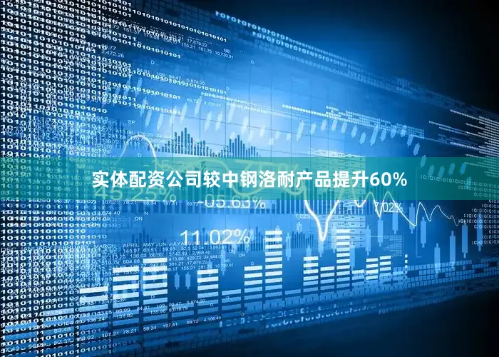 实体配资公司较中钢洛耐产品提升60%