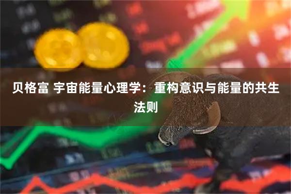 贝格富 宇宙能量心理学：重构意识与能量的共生法则